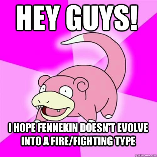 Hey Guys! I hope Fennekin doesn't evolve into a fire/fighting type - Hey Guys! I hope Fennekin doesn't evolve into a fire/fighting type  Misc