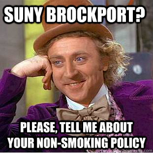 SUNY Brockport?  Please, tell me about your non-smoking policy  Condescending Wonka