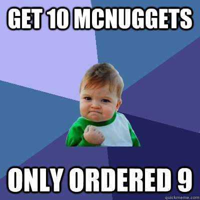 Get 10 McNuggets Only ordered 9    Success Kid