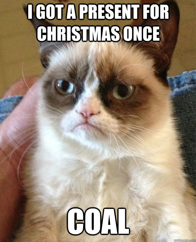 I got a present for Christmas once coal - I got a present for Christmas once coal  Grumpy Cat