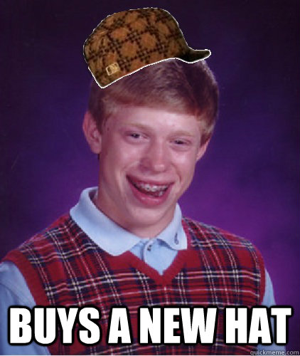  buys a new hat -  buys a new hat  Bad Luck Scumbag Brian