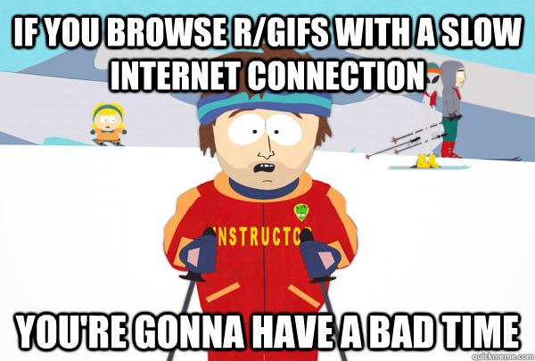 If you browse r/gifs with a slow internet connection You're gonna have a bad time  Super Cool Ski Instructor