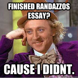 finished randazzos essay? cause i didnt.  Creepy Wonka