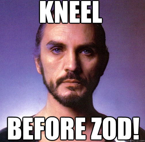 KNEEL Before ZOD!  