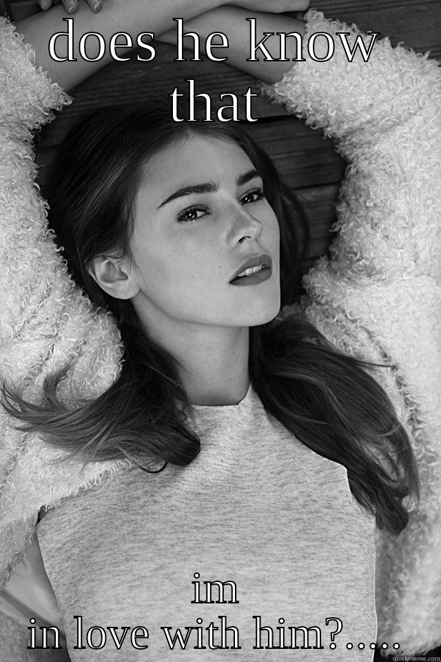 DOES HE KNOW THAT IM IN LOVE WITH HIM?..... Misc