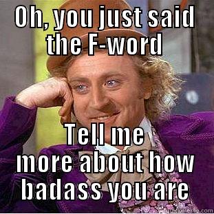 OH, YOU JUST SAID THE F-WORD TELL ME MORE ABOUT HOW BADASS YOU ARE Condescending Wonka