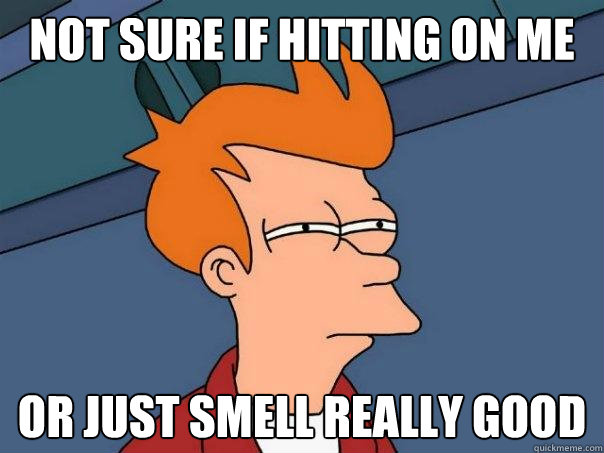 Not sure if hitting on me or just smell really good - Not sure if hitting on me or just smell really good  Futurama Fry