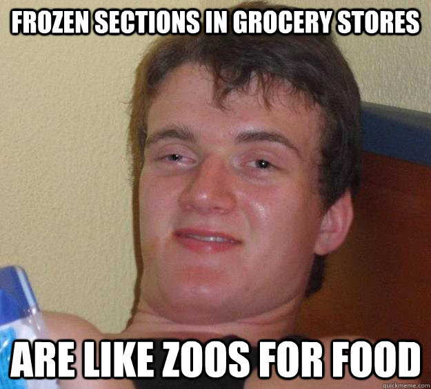 Frozen sections in grocery stores are like zoos for food - Frozen sections in grocery stores are like zoos for food  10 Guy
