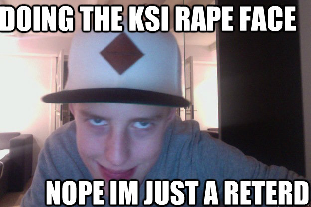 Doing the ksi rape face nope im just a reterd  ksi not quit