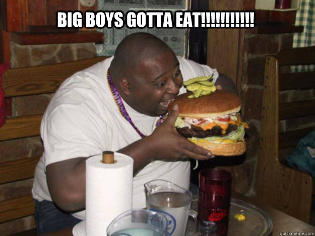 Big boys gotta eat!!!!!!!!!!! - Big boys gotta eat!!!!!!!!!!!  fat black guy