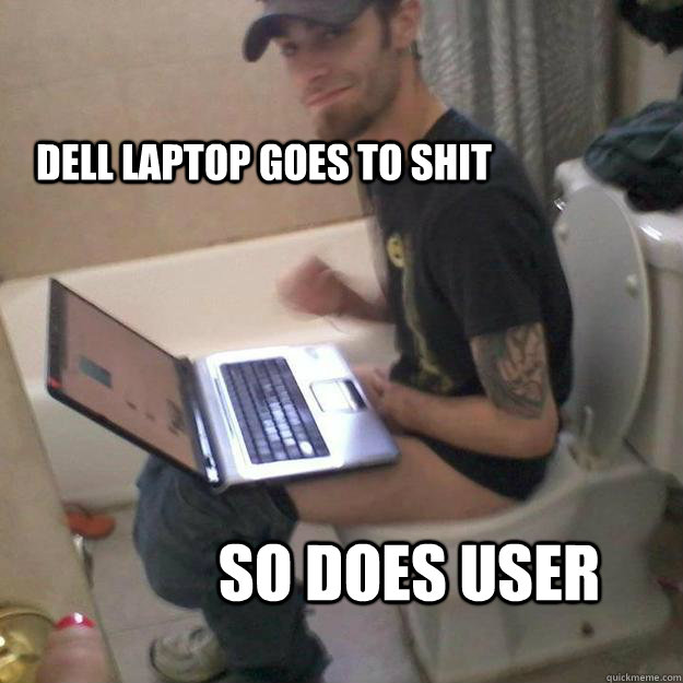 Dell laptop goes to shit so does user   Potty Training Rick