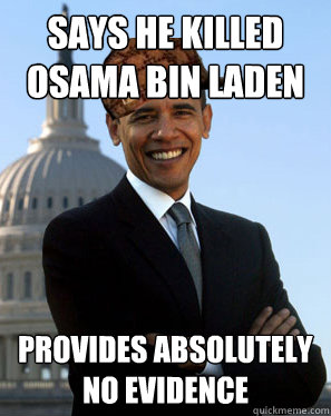 Says he killed Osama Bin Laden Provides absolutely no evidence  Scumbag Obama