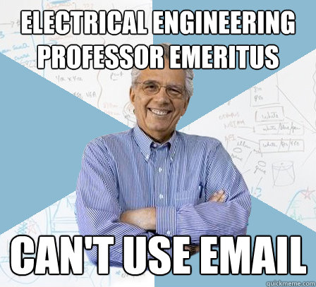 Electrical Engineering Professor Emeritus Can't use email - Electrical Engineering Professor Emeritus Can't use email  Engineering Professor