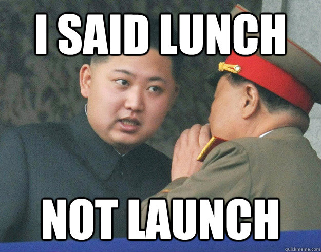 I said lunch not Launch  Hungry Kim Jong Un