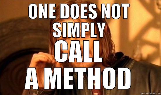 ONE DOES NOT SIMPLY CALL A METHOD Boromir