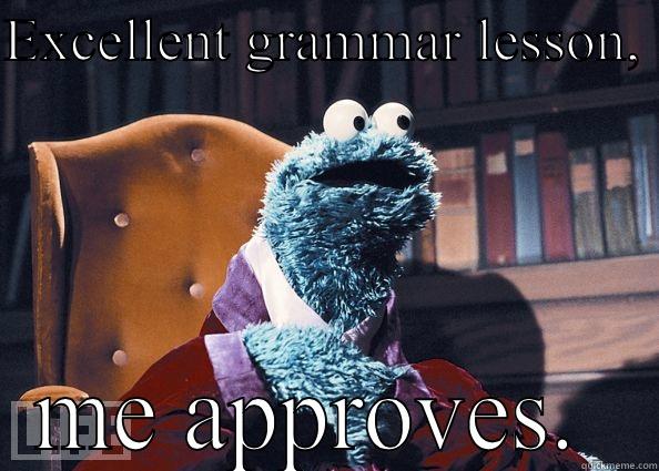 EXCELLENT GRAMMAR LESSON,  ME APPROVES.  Cookie Monster