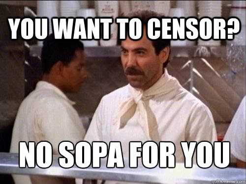 You want to censor? NO SOPA FOR YOU  Soup Nazi