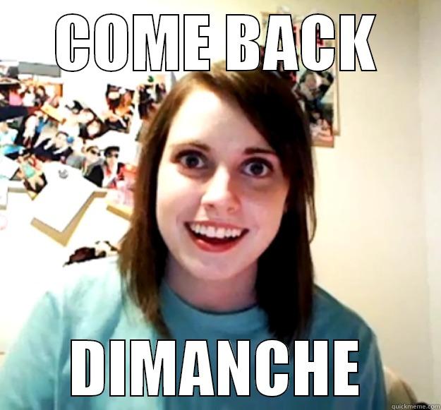 COME BACK DIMANCHE Overly Attached Girlfriend