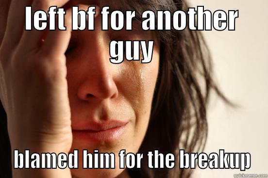 LEFT BF FOR ANOTHER GUY BLAMED HIM FOR THE BREAKUP First World Problems
