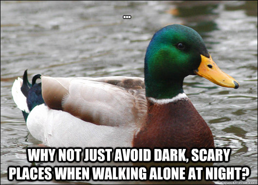... Why not just avoid dark, scary places when walking alone at night?  Actual Advice Mallard