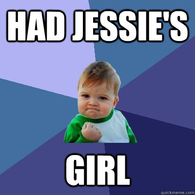 Had Jessie's Girl  Success Kid