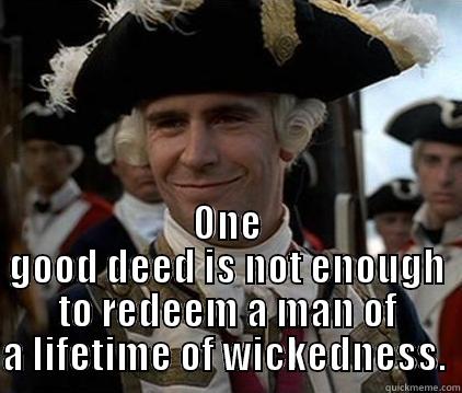 Norrington to 4chan -  ONE GOOD DEED IS NOT ENOUGH TO REDEEM A MAN OF A LIFETIME OF WICKEDNESS.  Misc