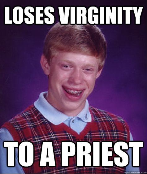 loses virginity to a priest - loses virginity to a priest  Bad Luck Brian
