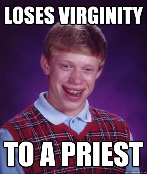 loses virginity to a priest  Bad Luck Brian