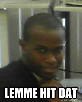  Lemme hit dat -  Lemme hit dat  Misc