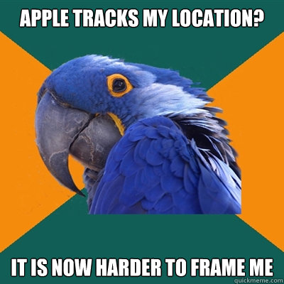 Apple tracks my location? It is now harder to frame me  Paranoid Parrot