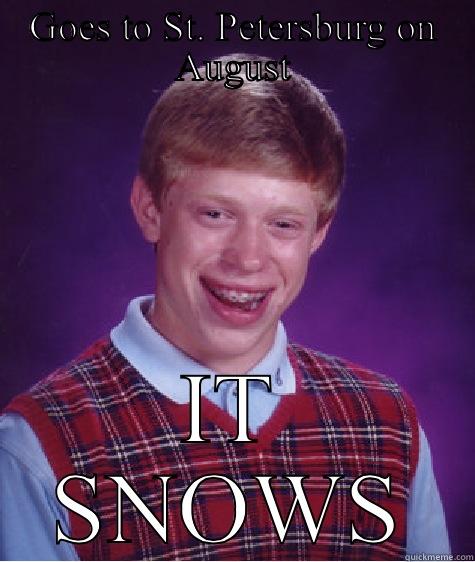 GOES TO ST. PETERSBURG ON AUGUST IT SNOWS Bad Luck Brian