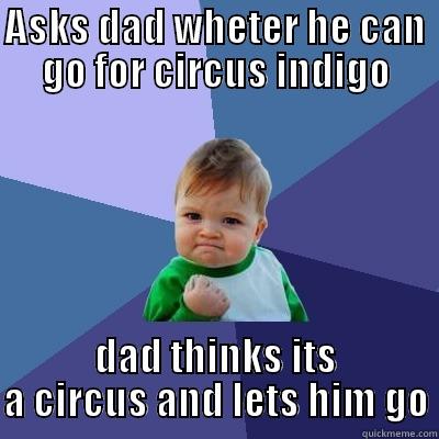 ASKS DAD WHETER HE CAN GO FOR CIRCUS INDIGO DAD THINKS ITS A CIRCUS AND LETS HIM GO Success Kid