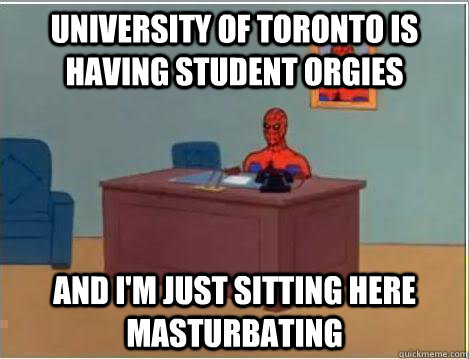 University of Toronto is having Student Orgies And I'm just sitting here masturbating  Amazing Spiderman