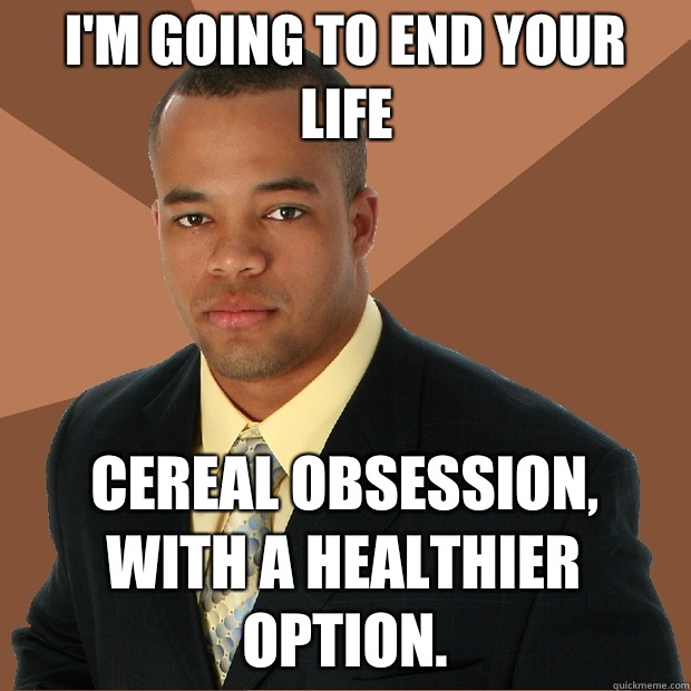 I'm going to end your Life Cereal obsession, with a healthier option.  Successful Black Man