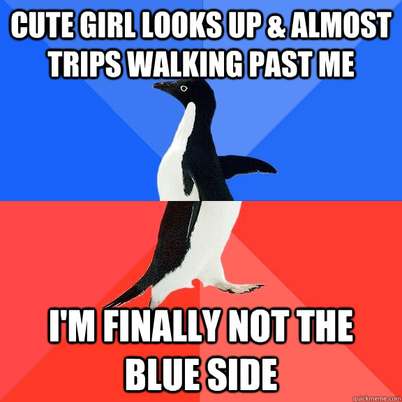 cute girl looks up & almost trips walking past me i'm finally not the blue side  Socially Awkward Awesome Penguin