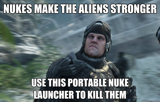 Nukes make the aliens stronger Use this portable nuke
launcher to kill them - Nukes make the aliens stronger Use this portable nuke
launcher to kill them  Raptor Team Logic