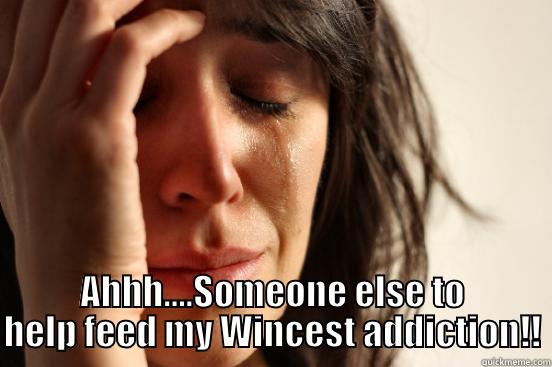  AHHH....SOMEONE ELSE TO HELP FEED MY WINCEST ADDICTION!! First World Problems
