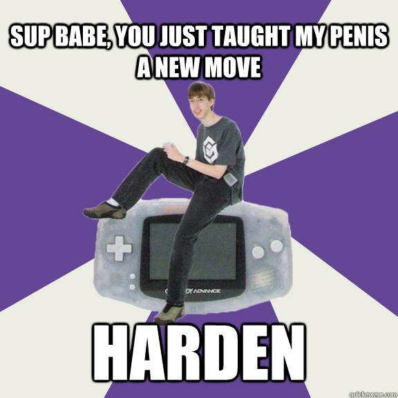 Sup babe, you just taught my penis a new move harden  Nintendo Norm