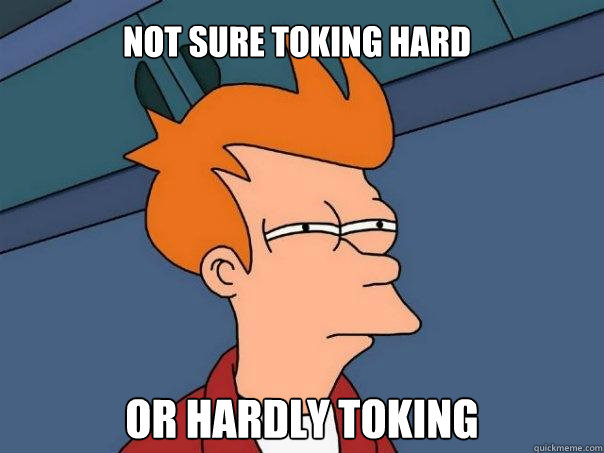 Not sure toking hard Or hardly toking  Futurama Fry