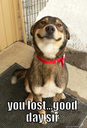  YOU LOST...GOOD DAY SIR Good Dog Greg