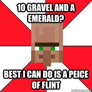 10 gravel and a Emerald? Best i can do is a peice of flint - 10 gravel and a Emerald? Best i can do is a peice of flint  Minecraft Pawn Star