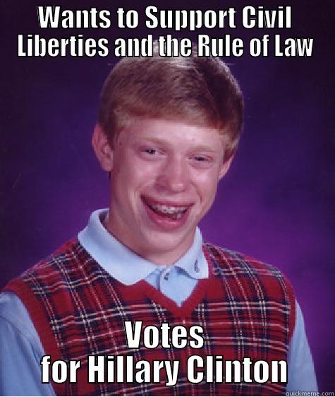 WANTS TO SUPPORT CIVIL LIBERTIES AND THE RULE OF LAW VOTES FOR HILLARY CLINTON Bad Luck Brian