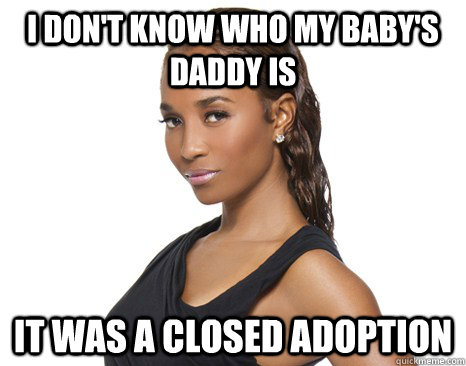 I don't know who my baby's daddy is it was a closed adoption  Successful Black Woman