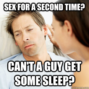 Sex for a second time? Can't a guy get some sleep?  Fortunate Boyfriend Problems