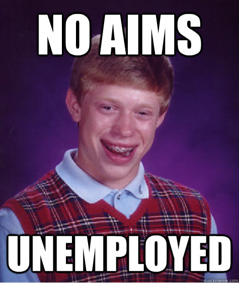 No Aims Unemployed  Bad Luck Brian