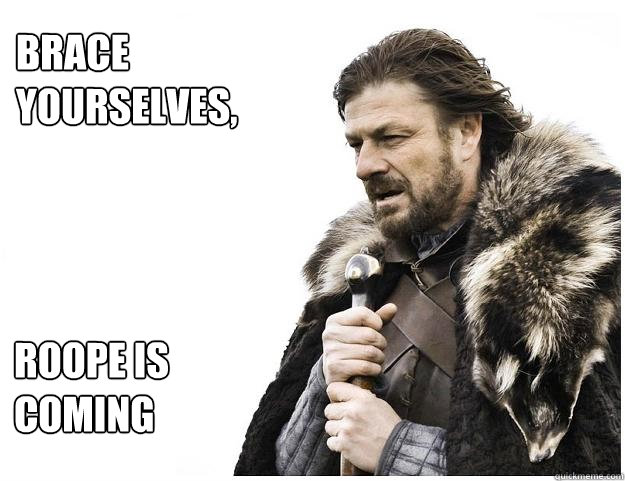 Brace yourselves,
 Roope is coming  Imminent Ned