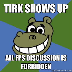 tirk shows up all fps discussion is forbidden - tirk shows up all fps discussion is forbidden  Xat Chat Hippo