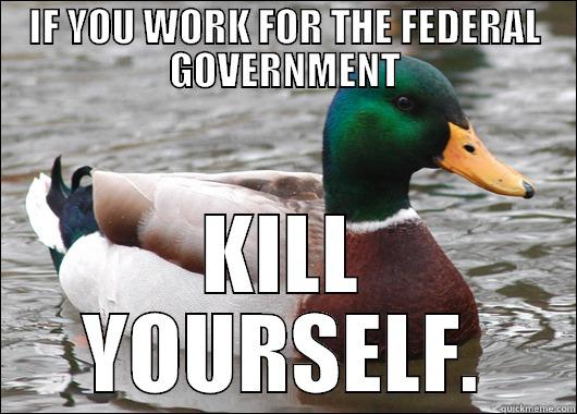 IF YOU WORK FOR THE FEDERAL GOVERNMENT KILL YOURSELF. Actual Advice Mallard