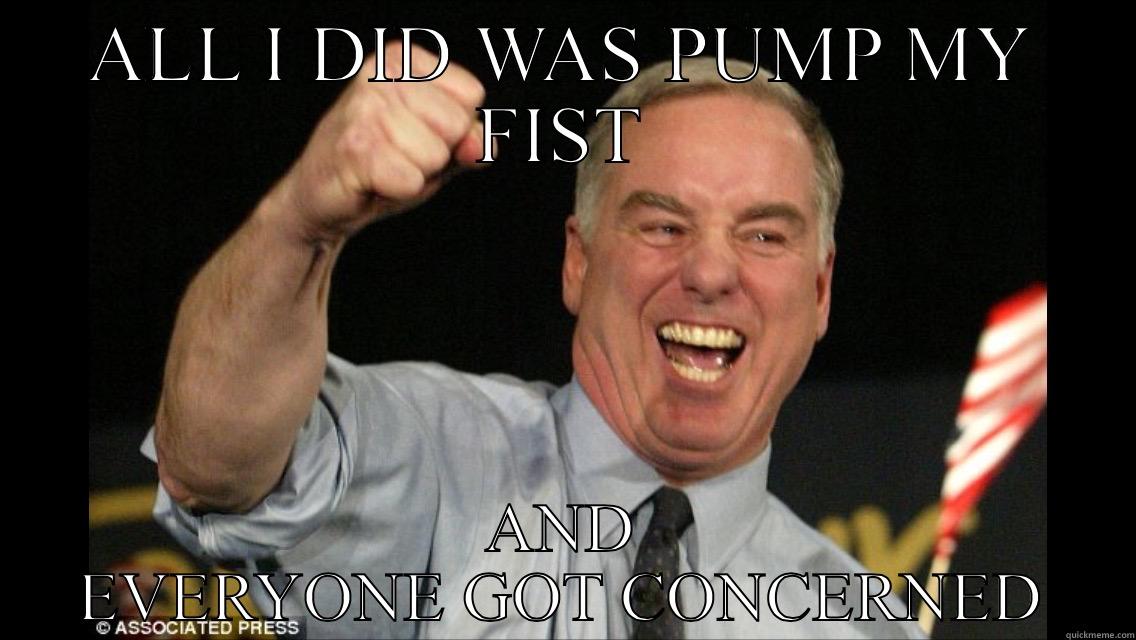 ALL I DID WAS PUMP MY FIST AND EVERYONE GOT CONCERNED Misc