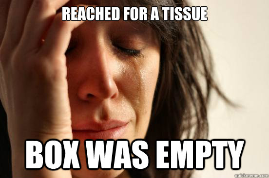 reached for a tissue box was empty  First World Problems